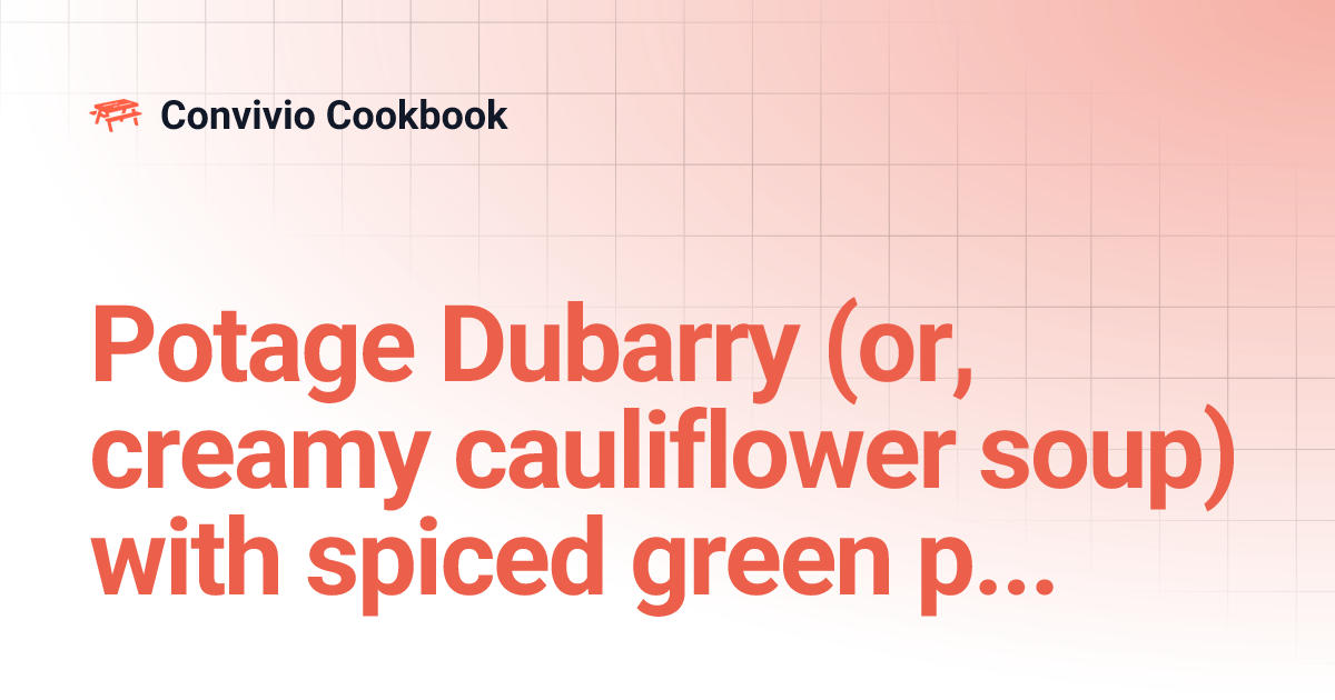 Potage Dubarry (or, creamy cauliflower soup) with spiced green pepper | Convivio Cookbook